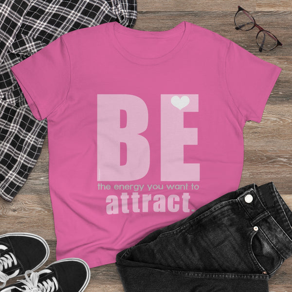 BE the energy you want to attract .: Women's Midweight 100% Cotton Tee (Semi-fitted)