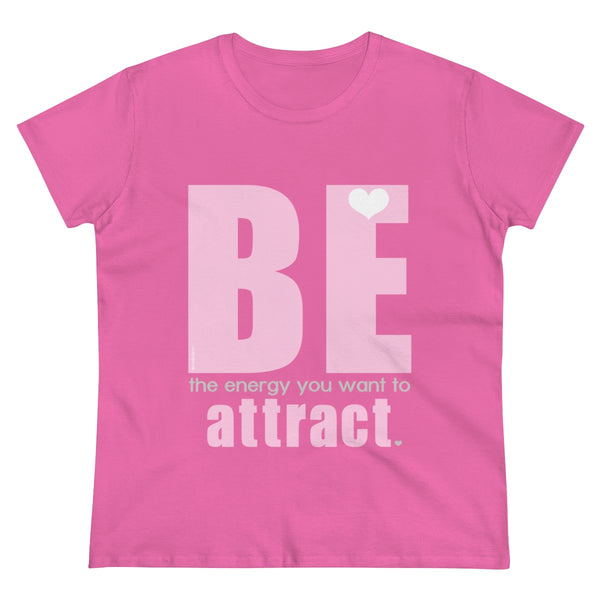 BE the energy you want to attract .: Women's Midweight 100% Cotton Tee (Semi-fitted)