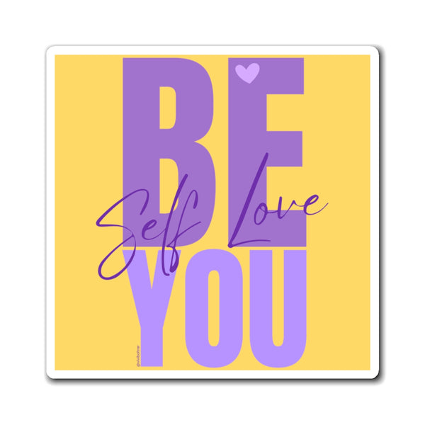 ♡ BE YOU .: Self LOVE .: Positive Energy Magnet 4"x4"