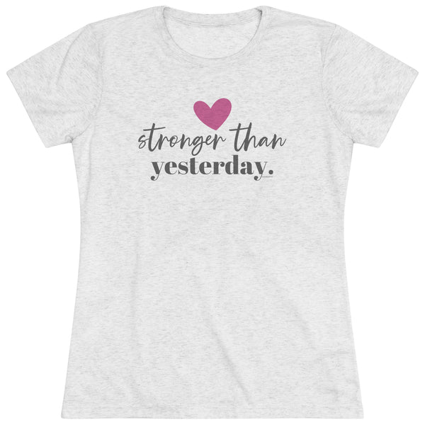 ♡ Stronger Than Yesterday :: Women's Triblend Tee (Slim fit)