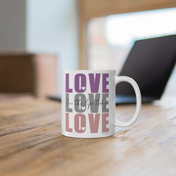 LOVE :: Live the Life Today ♡ Coffee or Tea Mug  :: 11oz