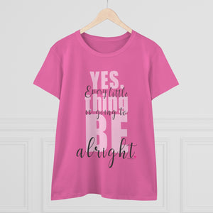 Every Little Thing is going to BE Alright.: Women's Midweight 100% Cotton Tee (Semi-fitted)