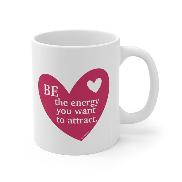 Be the energy you want to attract ♡ Coffee or Tea Mug  :: 11oz