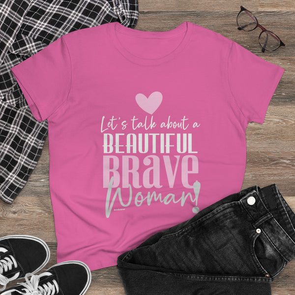Let's talk about a BEAUTIFUL BRAVE Woman .: Women's Midweight 100% Cotton Tee (Semi-fitted)