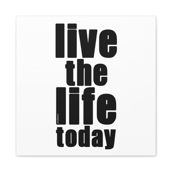 LIVE THE LIFE TODAY ♡ Inspirational Canvas Gallery Wraps