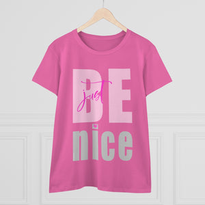 Just BE NICE .: Women's Midweight 100% Cotton Tee (Semi-fitted)