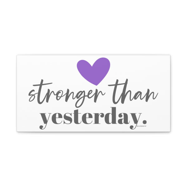 Stronger than Yesterday ♡ Inspirational Canvas Gallery Wraps