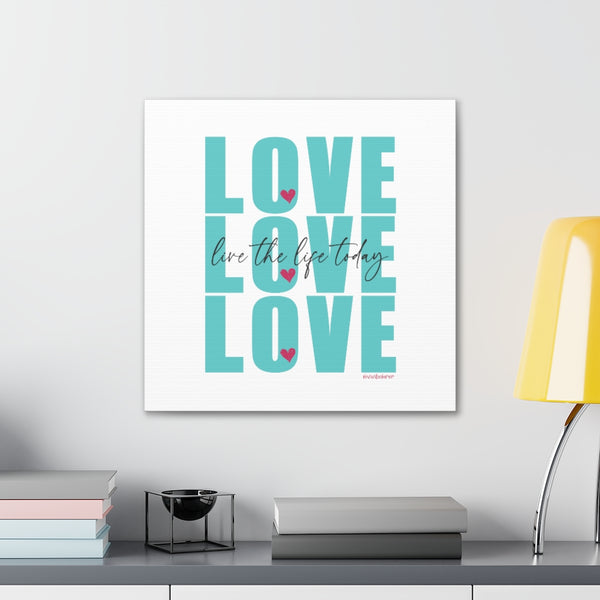 LOVE - Live the Life Today ♡ Inspirational Canvas Gallery Wraps