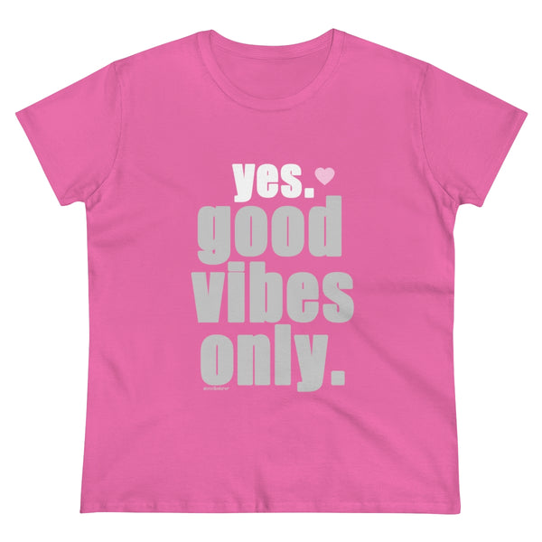 YES. Good Vibes Only .: Women's Midweight 100% Cotton Tee (Semi-fitted)