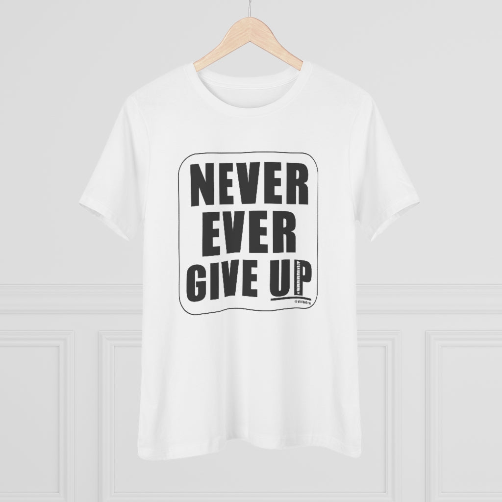NEVER EVER GIVE UP :: Women's T-Shirt