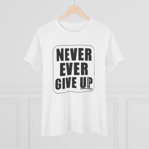 NEVER EVER GIVE UP :: Women's T-Shirt